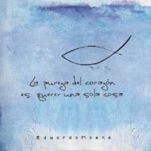 La Pureza del Corazon Es Querer Una Sola Cosa