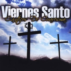 Viernes Santo, Cantos de Cuaresma